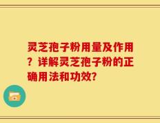 灵芝孢子粉用量及作用？详解灵芝孢子粉的正确用法和功效？