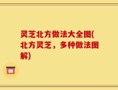灵芝北方做法大全图(北方灵芝，多种做法图解)
