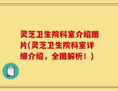 灵芝卫生院科室介绍图片(灵芝卫生院科室详细介绍，全图解析！)