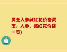 灵芝人参藏红花价格灵芝、人参、藏红花价格一览)