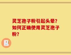 灵芝孢子粉引起头晕？如何正确使用灵芝孢子粉？