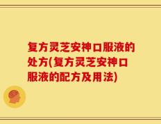 复方灵芝安神口服液的处方(复方灵芝安神口服液的配方及用法)