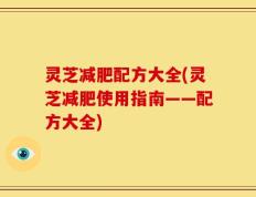 灵芝减肥配方大全(灵芝减肥使用指南——配方大全)