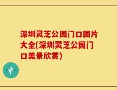 深圳灵芝公园门口图片大全(深圳灵芝公园门口美景欣赏)