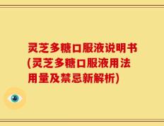灵芝多糖口服液说明书(灵芝多糖口服液用法用量及禁忌新解析)