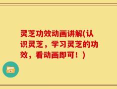 灵芝功效动画讲解(认识灵芝，学习灵芝的功效，看动画即可！)