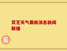 灵芝天气最新消息新闻联播