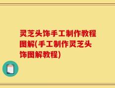 灵芝头饰手工制作教程图解(手工制作灵芝头饰图解教程)