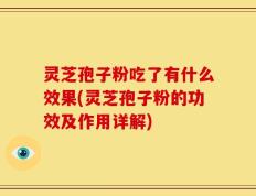 灵芝孢子粉吃了有什么效果(灵芝孢子粉的功效及作用详解)