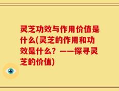 灵芝功效与作用价值是什么(灵芝的作用和功效是什么？——探寻灵芝的价值)