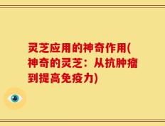 灵芝应用的神奇作用(神奇的灵芝：从抗肿瘤到提高免疫力)