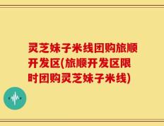 灵芝妹子米线团购旅顺开发区(旅顺开发区限时团购灵芝妹子米线)