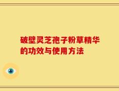 破壁灵芝孢子粉草精华的功效与使用方法
