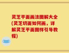 灵芝平面画法图解大全(灵芝切面如何画，详解灵芝平面图样引导教程)