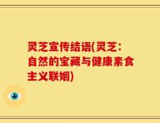 灵芝宣传结语(灵芝：自然的宝藏与健康素食主义联姻)