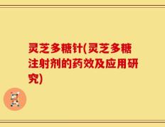 灵芝多糖针(灵芝多糖注射剂的药效及应用研究)