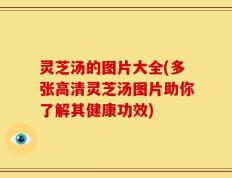 灵芝汤的图片大全(多张高清灵芝汤图片助你了解其健康功效)