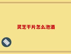 灵芝干片怎么泡酒
