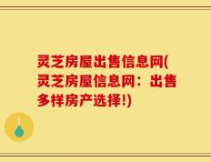 灵芝房屋出售信息网(灵芝房屋信息网：出售多样房产选择!)