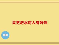 灵芝泡水对人有好处