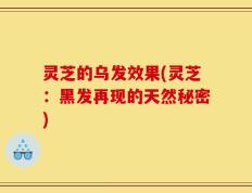 灵芝的乌发效果(灵芝：黑发再现的天然秘密)