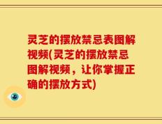 灵芝的摆放禁忌表图解视频(灵芝的摆放禁忌图解视频，让你掌握正确的摆放方式)