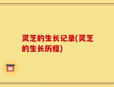 灵芝的生长记录(灵芝的生长历程)