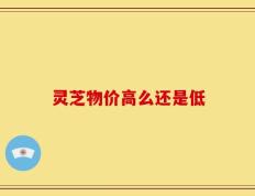 灵芝物价高么还是低