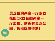 灵芝租房两室一厅水口花园(水口花园两室一厅出租，附近有灵芝公园，长租优惠待遇)