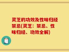 灵芝的功效及性味归经禁忌(灵芝：禁忌、性味归经、功效全解)