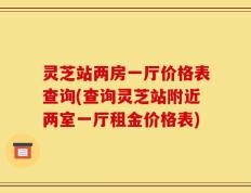 灵芝站两房一厅价格表查询(查询灵芝站附近两室一厅租金价格表)