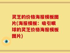 灵芝的价格海报模板图片(海报模板：吸引眼球的灵芝价格海报模板图片)