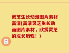 灵芝生长动漫图片素材高清(高清灵芝生长动画图片素材，欣赏灵芝的成长历程！)