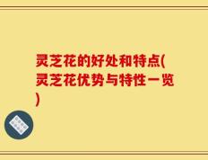 灵芝花的好处和特点(灵芝花优势与特性一览)