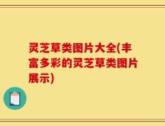 灵芝草类图片大全(丰富多彩的灵芝草类图片展示)
