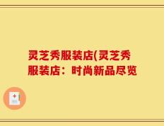灵芝秀服装店(灵芝秀服装店：时尚新品尽览