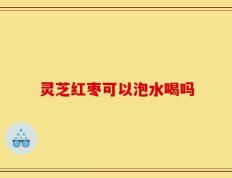 灵芝红枣可以泡水喝吗