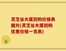 灵芝谷大厦团购价格表图片(灵芝谷大厦团购优惠价格一览表)