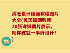 灵芝设计插画教程图片大全(灵芝插画教程 30张详细图片展示，助你练就一手好设计！)