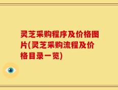 灵芝采购程序及价格图片(灵芝采购流程及价格目录一览)