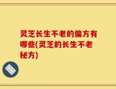 灵芝长生不老的偏方有哪些(灵芝的长生不老秘方)