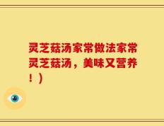 灵芝菇汤家常做法家常灵芝菇汤，美味又营养！)