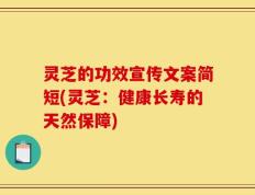 灵芝的功效宣传文案简短(灵芝：健康长寿的天然保障)