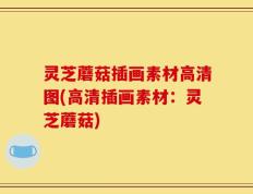 灵芝蘑菇插画素材高清图(高清插画素材：灵芝蘑菇)
