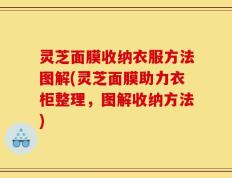 灵芝面膜收纳衣服方法图解(灵芝面膜助力衣柜整理，图解收纳方法)
