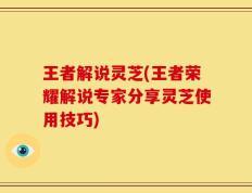 王者解说灵芝(王者荣耀解说专家分享灵芝使用技巧)