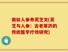 类似人参养灵芝文(灵芝与人参：古老草药的传统医学疗效研究)