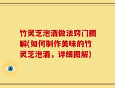 竹灵芝泡酒做法窍门图解(如何制作美味的竹灵芝泡酒，详细图解)