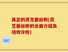 真正的灵芝菌丝粉(灵芝菌丝粉的全面介绍及功效分析)