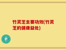 竹灵芝主要功效(竹灵芝的健康益处)
